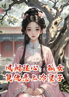 凤阙谋心：孤女复仇恋上冷皇子