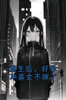 重生后，好孕冲喜女不嫁了