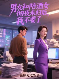 男友和陪酒女彻夜未归后，我不要了。