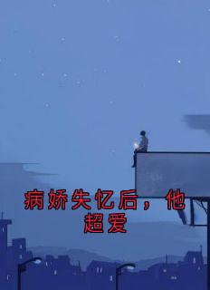 病娇失忆后，他超爱