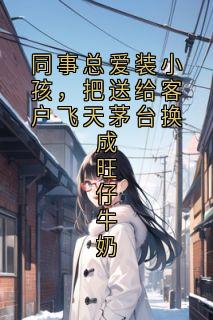 同事总爱装小孩，把送给客户飞天茅台换成旺仔牛奶
