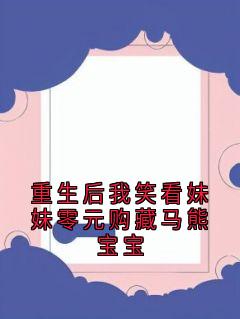 重生后我笑看妹妹零元购藏马熊宝宝