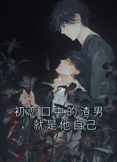 初恋口中的渣男，就是他自己