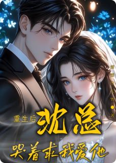 重生后,沈先生哭着求我爱他