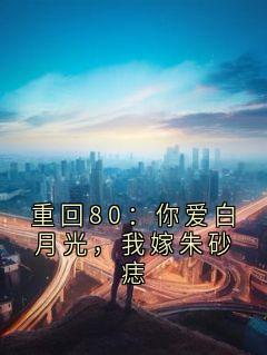 重回80：你爱白月光，我嫁朱砂痣