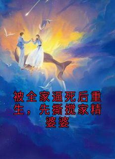 被全家逼死后重生，先撕搅家精婆婆