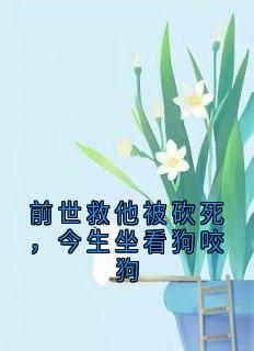 前世救他被砍死，今生坐看狗咬狗