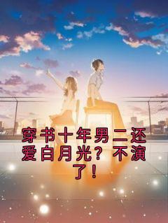 穿书十年男二还爱白月光？不演了！