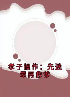 孝子操作：先迷晕再救爹