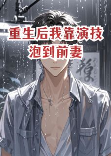 重生后我靠演技泡到前妻
