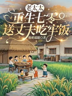 老太太重生七零，送丈夫吃牢饭