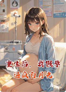 重生后，我假孕逼疯白月光
